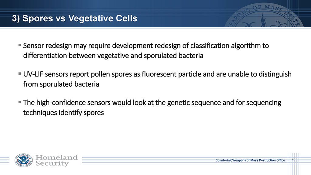 Sensor redesign may require development redesign of classification algorithm to differentiate between vegetative and sporulated bacteria. UV-LIF sensors report pollen spores as fluorescent particle and are unable to distinguish from sporulated bacteria. High-confidence sensors would look at the genetic sequence and for sequencing techniques identify spores